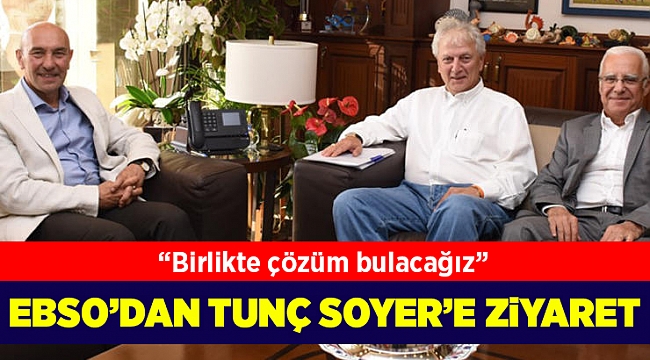 EBSO'dan Tunç Soyer'e ziyaret