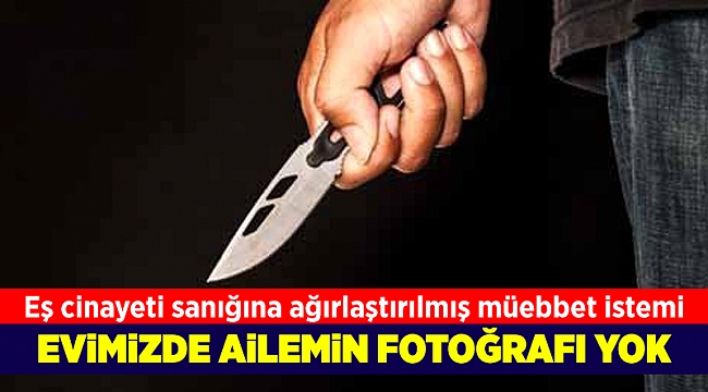 Eş cinayeti sanığına savcı ağırlaştırılmış müebbet istedi