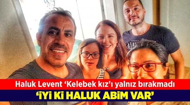 Haluk Levent 'Kelebek kız'ı yalnız bırakmadı