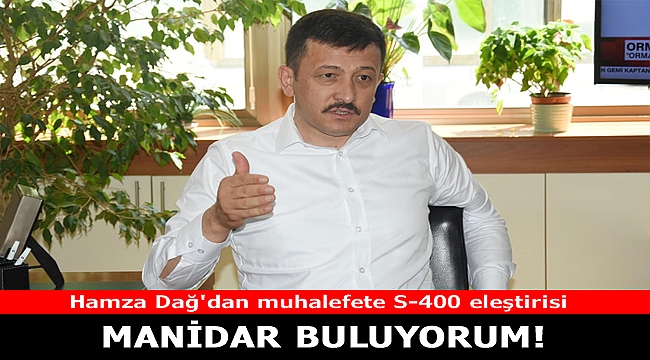 Hamza Dağ'dan muhalefete S-400 eleştirisi