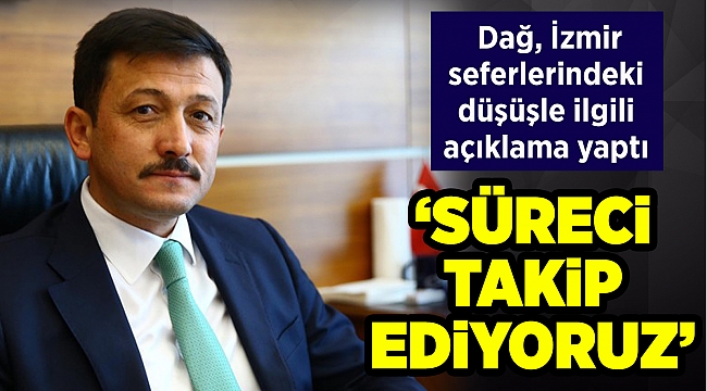 Hamza Dağ, İzmir seferlerindeki düşüşle ilgili açıklama yaptı