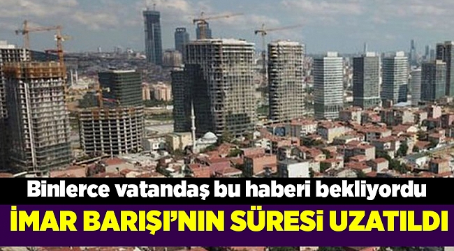 'İmar Barışı'nın süresi uzatıldı