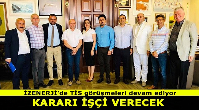 İZENERJİ'de TİS sürecinde son kararı işçi verecek