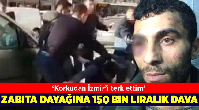 İzmir'de zabıtanın dayağına 150 bin liralık dava.