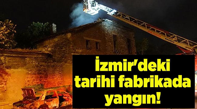 İzmir'deki tarihi fabrikada yangın!