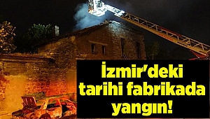 İzmir'deki tarihi fabrikada yangın!