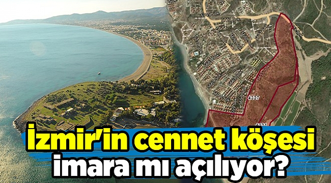 İzmir'in cennet köşesi imara mı açılıyor?