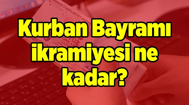 Kurban Bayramı ikramiyesi ne kadar?