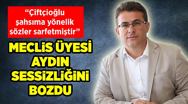 Meclis Üyesi Aydın&#039;dan Çiftçioğlu&#039;na yanıt: Kendisine cevap olarak değil ama...