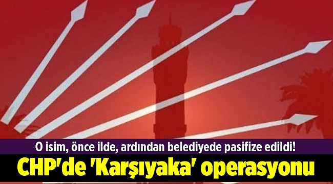 O isim, önce ilde, ardından belediyede pasifize edildi! CHP'de 'Karşıyaka' operasyonu