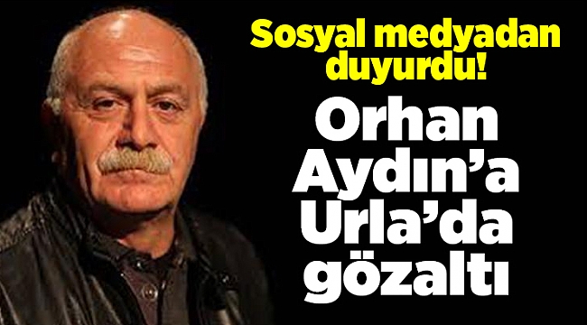 Orhan Aydın gözaltına alındı