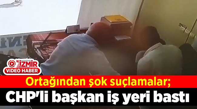 Ortağından şok suçlamalar; CHP'li başkan iş yeri bastı