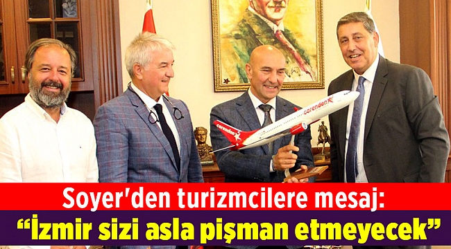 Soyer'den turizmcilere mesaj: İzmir sizi asla pişman etmeyecek