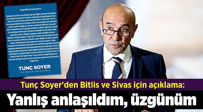 Tunç Soyer'den Bitlis ve Sivas için açıklama: Yanlış anlaşıldım, üzgünüm