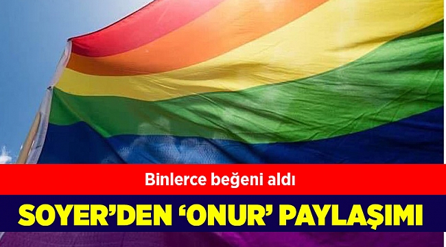 Tunç Soyer’den onur yürüyüşü paylaşımı