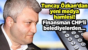 Tuncay Özkan'dan yeni medya hamlesi! Finansman CHP'li belediyelerden...