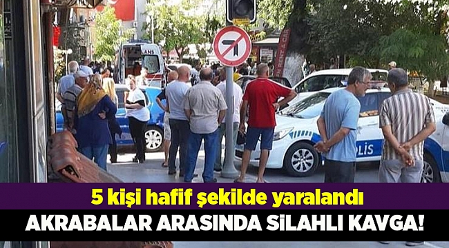 Akrabalar arasında silahlı kavga: 5 yaralı