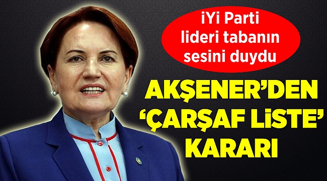 Akşener'den 'çarşaf liste' kararı