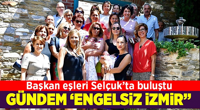 Başkan eşlerinin gündemi "engelsiz" İzmir