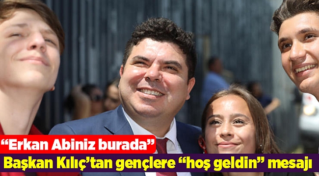 Başkan Kılıç’tan gençlere “hoş geldin” mesajı