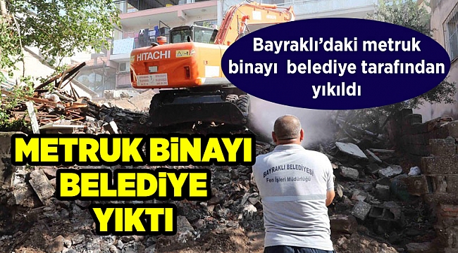 Bayraklı'daki metruk bina belediye tarafından yıkıldı