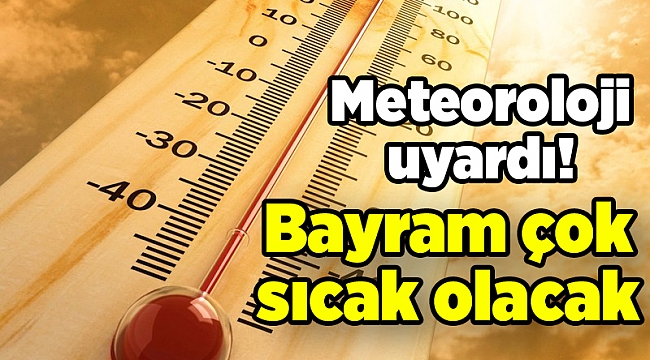 Bayram çok sıcak olacak