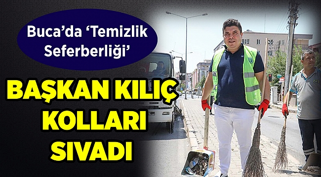 Buca&#039;da &#039;Temizlik Seferberliği&#039;... Başkan Kılıç kolları sıvadı