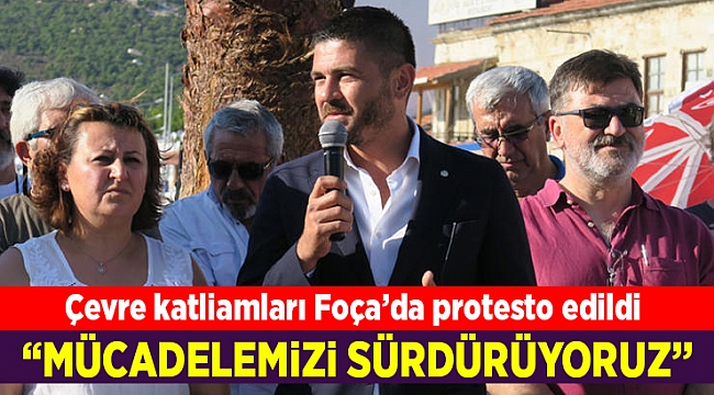 Çevre katliamları Foça’da protesto edildi