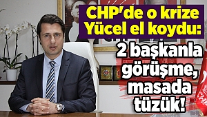 CHP'de o krize Yücel el koydu: 2 başkanla görüşme, masada tüzük!