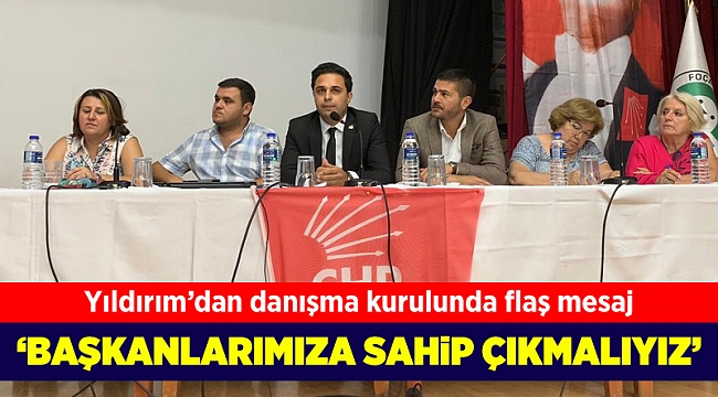 CHP Foça İlçe Başkanı Yıldırım'dan danışma kurulunda flaş mesaj