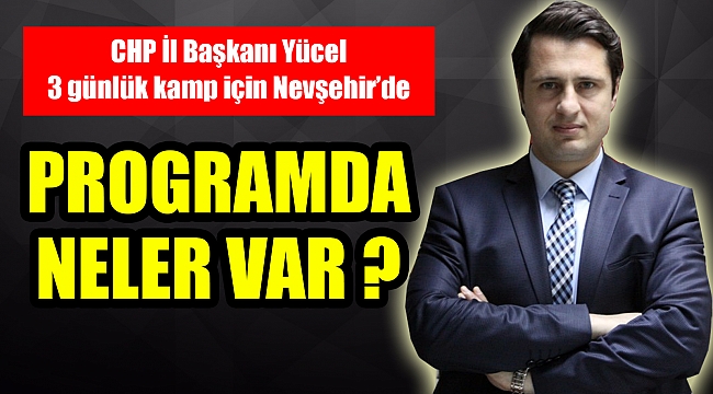 CHP İl Başkanı Yücel 3 günlük kamp için Nevşehir'de