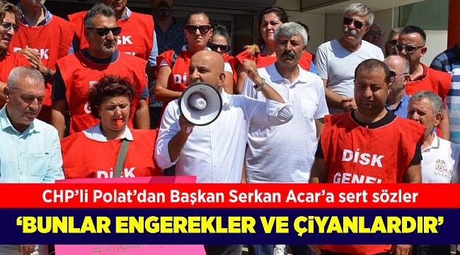 CHP'li Polat'tan Aliağa'da işten çıkarılan personele destek