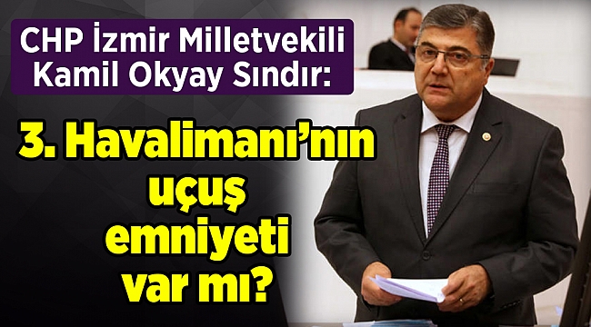 CHP’li Sındır, “3. Havalimanı’nın uçuş emniyeti var mı?”