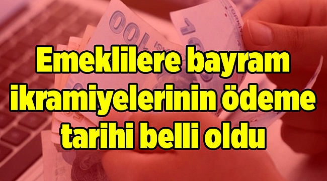 Emeklilere bayram ikramiyelerinin ödeme tarihi belli oldu