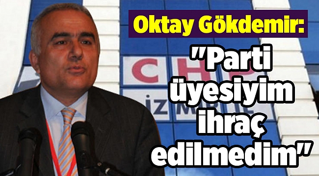 Gökdemir: &quot;Parti üyesiyim ihraç edilmedim&quot;