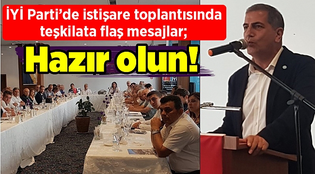 İYİ Parti’de istişare toplantısında teşkilata flaş mesajlar; Hazır olun!