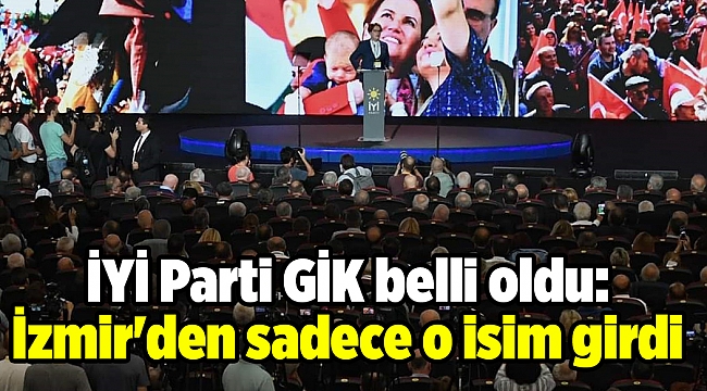 İYİ Parti GİK belli oldu: İzmir'den sadece o isim girdi
