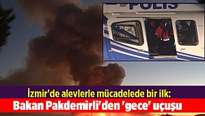 İzmir'de alevlerle mücadelede bir ilk: Bakan Pakdemirli'den 'gece' uçuşu