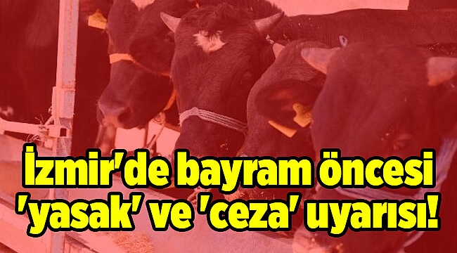 İzmir&#039;de bayram öncesi &#039;yasak&#039; ve &#039;ceza&#039; uyarısı!