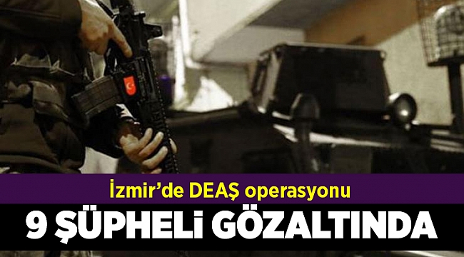 İzmir'de DEAŞ operasyonu: 9 gözaltı