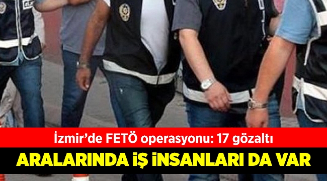 İzmir'de FETÖ operasyonu: 17 gözaltı