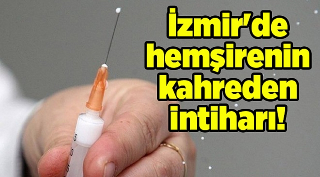 İzmir&#039;de hemşirenin kahreden intiharı!