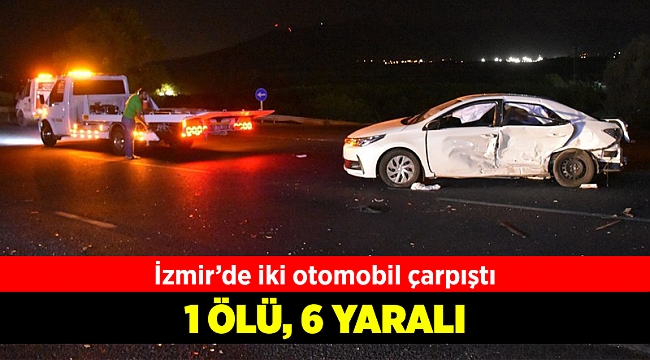 İzmir'de iki otomobil çarpıştı: 1 ölü, 6 yaralı