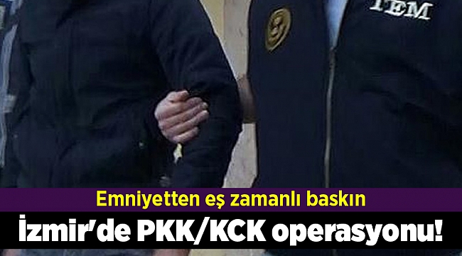 İzmir'de PKK/KCK operasyonu!