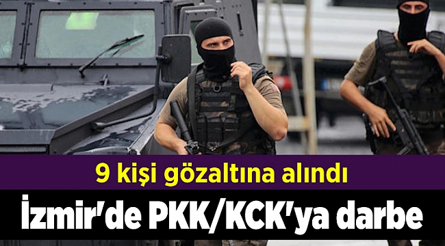 İzmir'de PKK/KCK'ya darbe: 9 gözaltı