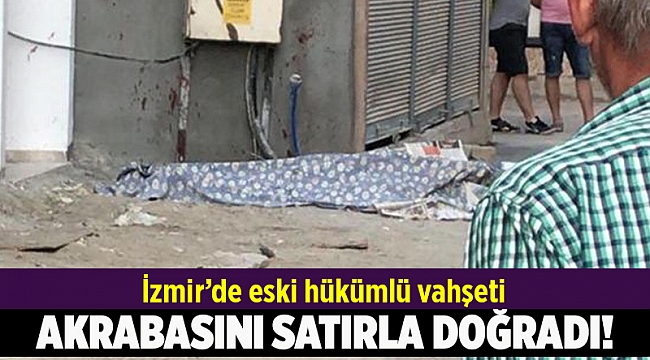 İzmir&#039;de satırla akrabasını öldürdü...