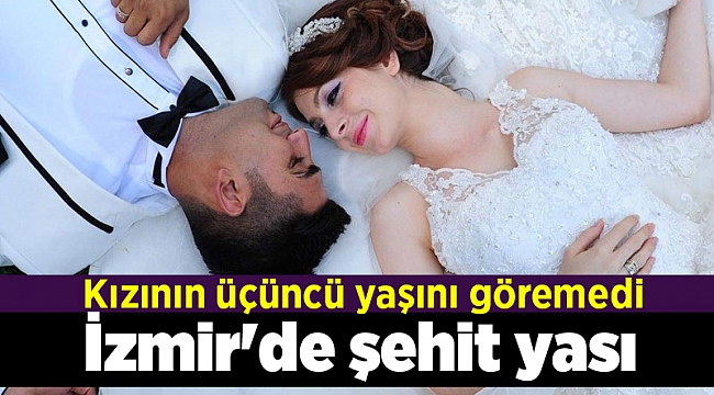 İzmir'de şehit yası; Kızının üçüncü yaşını göremedi