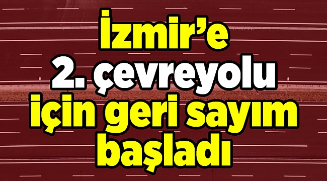 İzmir’e 2. çevreyolu için geri sayım başladı