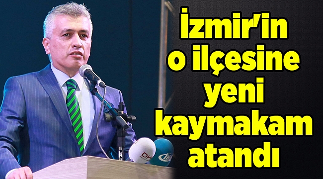 İzmir'in o ilçesine yeni kaymakam atandı