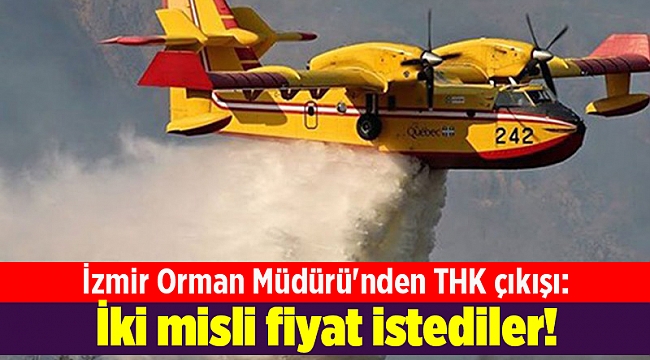 İzmir Orman Müdürü&#039;nden THK çıkışı: İki misli fiyat istediler!